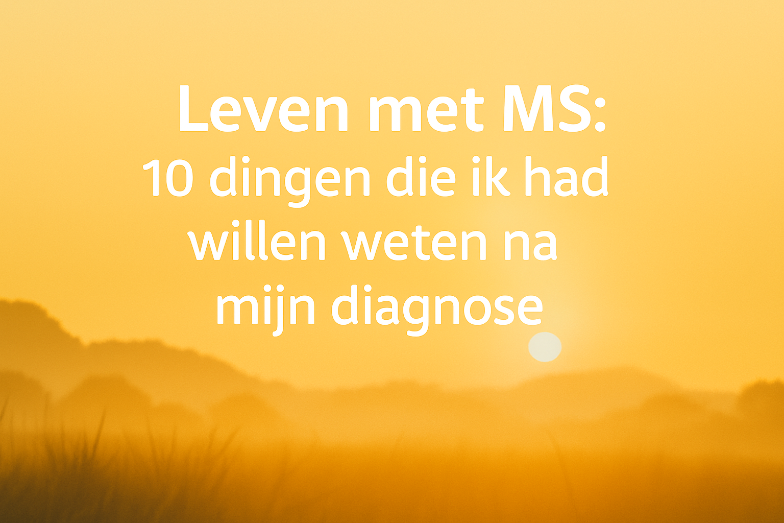 Leven met MS: 10 dingen die ik had willen weten na mijn diagnose